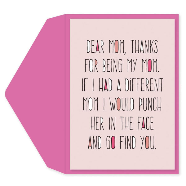 Dear Mom Thanks For Being My Mom If I Had A Different Mom Funny